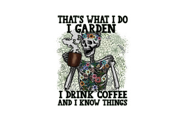 That's what I do I garden I drink coffee and I know things, Funny Gardening PNG Sublimation Design 