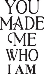 Inspirational Mother’s Day Typography Quote Vector – You Made Me Who I Am in Elegant Black and White Design


