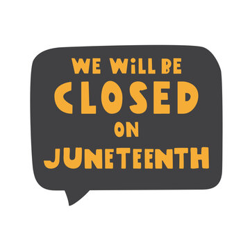 Speech bubble. We will be closed on Juneteenth. Flat vector illustration on white background.