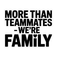 More Than Teammates – We’re Family
