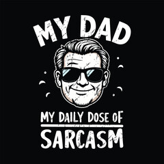 Funny Dad T-Shirt Design – My Dad My Daily Dose of Sarcasm – Father's Day Gift – Humorous Typography Shirt