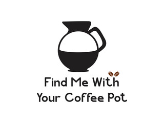 Find me with your coffee pot simple and elegant coffee lover vector art illustration