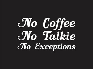 No coffee no talkie no exception funny coffee lover design for t shit, mug and more 