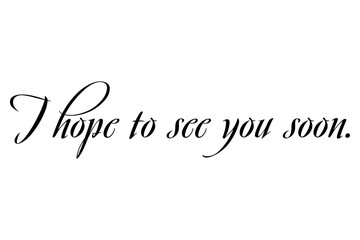 I hope to see you soon.
手書き風の、おしゃれでスタイリッシュなレタリング（カリグラフィー）

