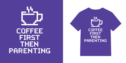 Pixel Art Coffee First Then Parenting T-Shirt Design Mockup Funny Mom Dad Graphic for Apparel, Merchandise, and Social Media