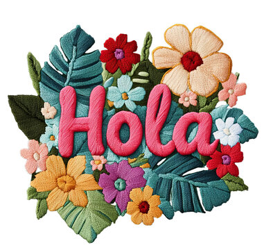 This creative embroidery showcases the word hola in bold pink, surrounded by an array of colorful flowers and green leaves. The artistic arrangement captures a cheerful, tropical vibe