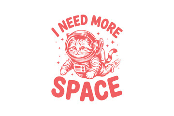 I Need More Space Astronaut Cat Funny Sarcastic Cat Typography T Shirt Design