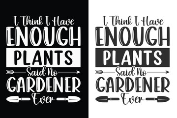 I Think I Have Enough Plants Said No Gardener Ever Typography Design, Planting Typography design, Gardening Typography Design © Design Everytime