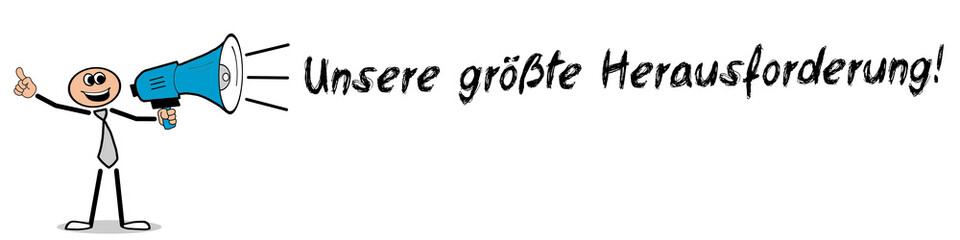 Unsere größte Herausforderung!