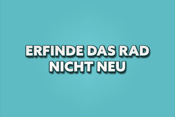 Erfinde das Rad nicht neu (Don't reinvent the wheel) - A turquoise banner illustration with white text.