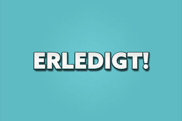 erledigt (completed) - A turquoise banner illustration with white text.