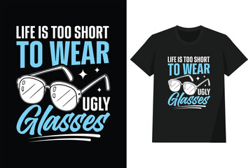 Life Is Too Short To Wear Ugly Glasses T shirt Design
