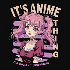 It's an Anime Thing Slogan with Cute Anime Girl Character in a Stylish and Colorful
Illustration Design