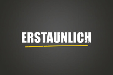 Erstaunlich (Astonishing) - A blackboard with white text.
