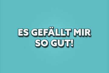 Es gefa?llt mir so gut (I like it so much) - A turquoise banner illustration with white text.