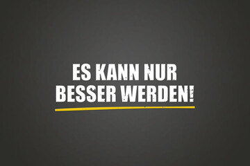 Es kann nur besser werden (Things can only get better) - A blackboard with white text.