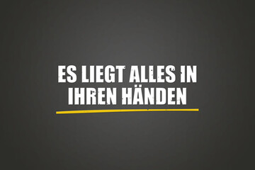Es liegt alles in Ihren Haenden (It's all in your hands) - A blackboard with white text.