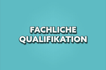 Fachliche Qualifikation (Professional qualifications) - A turquoise banner illustration with white text.
