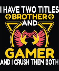 I Have Two Titles Brother And Gamer And I Crush Them Both. Graphic Design