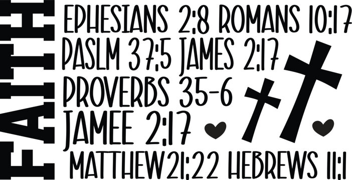 Faith ephesians 2:8 Romans 10:7 Palsm 37:5 James 2:17 Proverbs 35:6 Jamee 2:17 Mathew 21:22 Hebrews 11:1