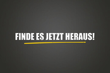Finde es jetzt heraus (Find out now) - A blackboard with white text.