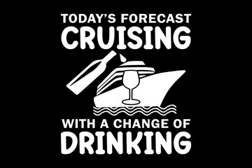 Today's forecast cruising with a change of  drinking svg cruise quotes typography t-shirt design for cricut.