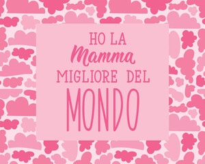 Translation from Italian: I have the best mom in the world. Perfect design for greeting cards, posters and social media. Italian Lettering.