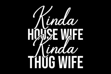 Kinda house wife kinda thug wife funny quotes typography t-shirt design for cricut.