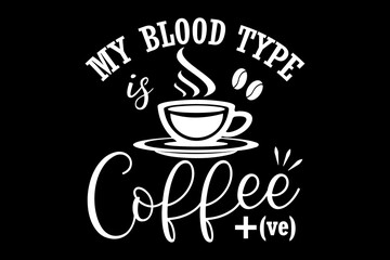 My blood type is coffee funny quotes typography t-shirt design for cricut.