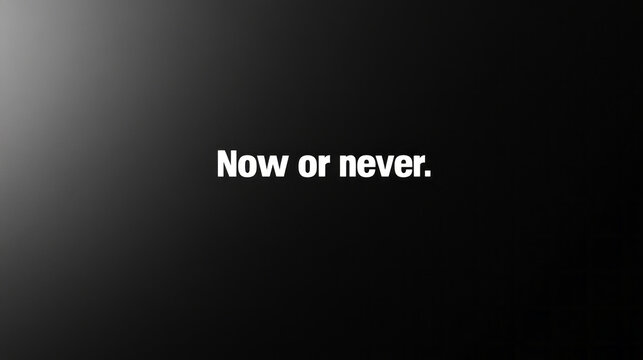A striking minimalist design showcases the phrase Now or never in bold white letters against a solid black background, emphasizing the importance of taking immediate action in life