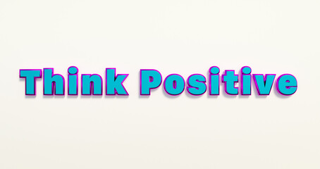 Think positive. Optimism, hope t, the way forward, advice, strategy, motivation, confidence.