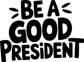 Be A Good President Poster Design