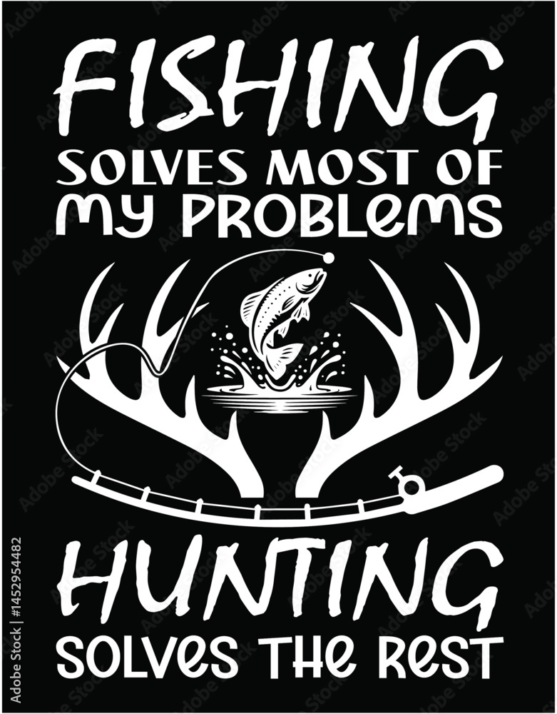 Poster fishing solves most of my problems hunting solves the rest - printable editable vector art file.