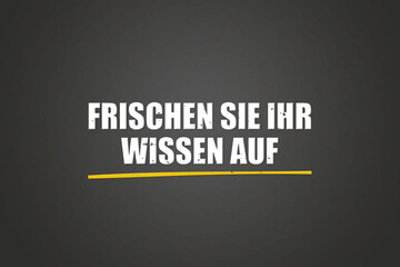 Frischen Sie Ihr Wissen auf (Refresh your knowledge) - A blackboard with white text.