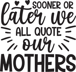 Sooner or later we all quote our mothers svg
