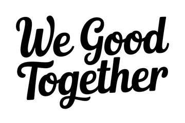 We good together inspirational quote typography