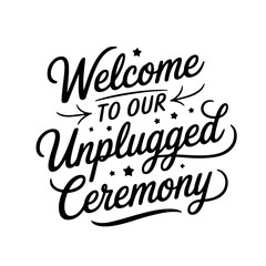 Welcome To Our Unplugged Ceremony Vector Design on White Background