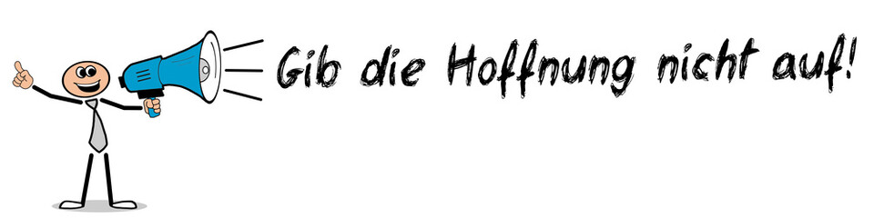 Gib die Hoffnung nicht auf!	