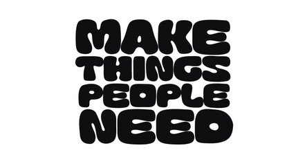 Motivational phrase Make Things People Need in bold rounded letters, perfect for creative design, product mindset posters or digital prints. Inspiring modern quote. Vector illustration.