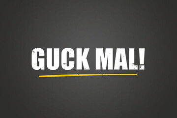 Guck mal (have a look) - A blackboard with white text.