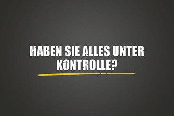 Haben Sie alles unter Kontrolle (Have everything under control) - A blackboard with white text.