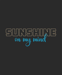 Sunshine on my mind, Trendy and vibrant summer T-shirt design, featuring bold typography and colorful seasonal element, Perfect for warm-weather fashion, vacation outfits