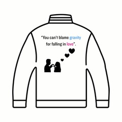 a jacket outline with writing "you can't blame gravity for falling in love" and picture of male and female with heart flying 
