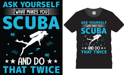 Ask yourself what makes you scuba and do that twice. Scuba diving typography graphic t-shirt design.