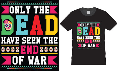 Only the dead have seen the end of war. Day of the dead typography graphic printed t-shirt design.