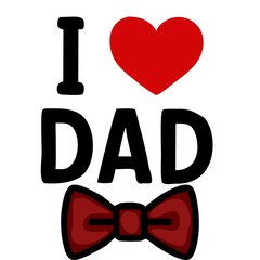 A playful design featuring the text I вќ¤пёЏ DAD with a red heart and a red bow tie, symbolizing love and appreciation for fathers.