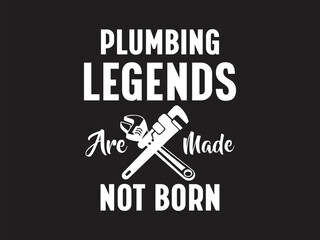 Plumbing Legends Are Made Not Born Humorous plumbing-themed T-shirt design featuring a witty quote, perfect for professional plumbers and DIY enthusiasts.