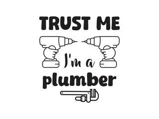 Trust me I'm a plumber Humorous plumbing-themed T-shirt design featuring a witty quote, perfect for professional plumbers and DIY enthusiasts.