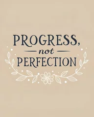 Fotobehang A motivational message, "Progress, Not Perfection," artistically presented, promoting self-improvement and positive mindset. This artwork embraces the journey over the destination. © Diclonius