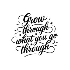 Grow through what you go through. Vector Design Isolated on White Background